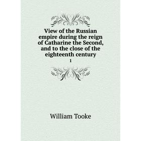 

Книга View of the Russian empire during the reign of Catharine the Second and to the close of the eighteenth century 1