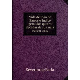 

Книга Vida de João de Barros e Indice geral das quatro decadas da sua Asia Index 01 vol.02