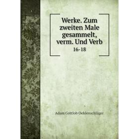 

Книга Werke. Zum zweiten Male gesammelt, verm. Und Verb. 16-18