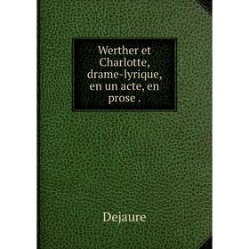 

Книга Werther et Charlotte, drame-lyrique, en un acte, en prose