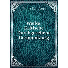 

Книга Werke: Kritische Durchgesehene Gesammtausg