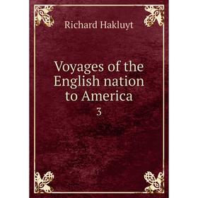 

Книга Voyages of the English nation to America 3