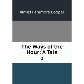 

Книга The Ways of the Hour: A Tale 2