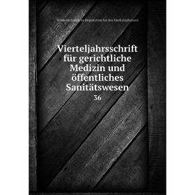 

Книга Vierteljahrsschrift für gerichtliche Medizin und öffentliches Sanitätswesen 36