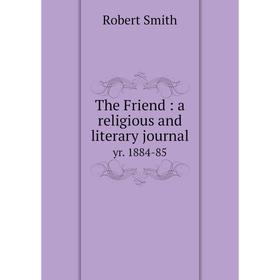 

Книга The Friend: a religious and literary journal yr. 1884-85