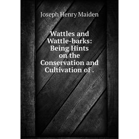 

Книга Wattles and Wattle-barks: Being Hints on the Conservation and Cultivation