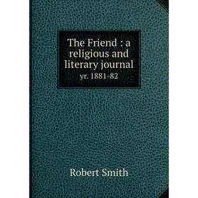 

Книга The Friend: a religious and literary journal yr. 1881-82