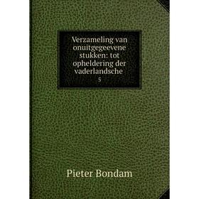 

Книга Verzameling van onuitgegeevene stukken: tot opheldering der vaderlandsche 5
