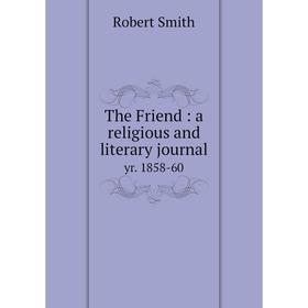 

Книга The Friend: a religious and literary journal yr. 1858-60