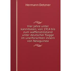 

Книга Vier jahre unter kannibalen; von 1914 bis zum waffenstillstand unter deutscher flagge im unerforschten innern von Newguinea