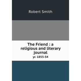 

Книга The Friend: a religious and literary journal yr. 1853-54