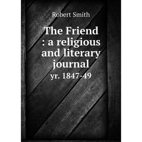 

Книга The Friend: a religious and literary journal yr. 1847-49