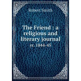 

Книга The Friend: a religious and literary journal yr. 1844-45