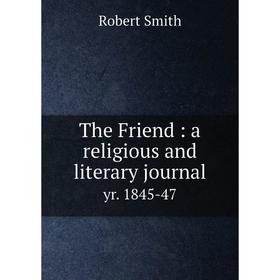 

Книга The Friend: a religious and literary journal yr. 1845-47