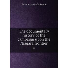 

Книга The documentary history of the campaign upon the Niagara frontier 8