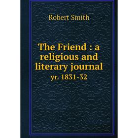 

Книга The Friend: a religious and literary journal yr. 1831-32