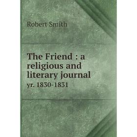 

Книга The Friend: a religious and literary journal yr. 1830-1831