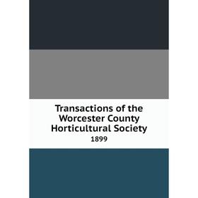 

Книга Transactions of the Worcester County Horticultural Society 1899
