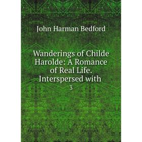 

Книга Wanderings of Childe Harolde: A Romance of Real Life. Interspersed with 3