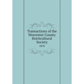 

Книга Transactions of the Worcester County Horticultural Society 1870