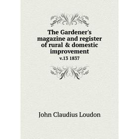 

Книга The Gardener's magazine and register of rural & domestic improvement v.13 1837