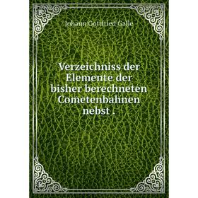 

Книга Verzeichniss der Elemente der bisher berechneten Cometenbahnen nebst