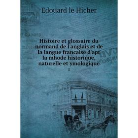 

Книга Histoire et glossaire du normand de l'anglais et de la langue francaise d'apr la mhode historique, naturelle et ymologique 1
