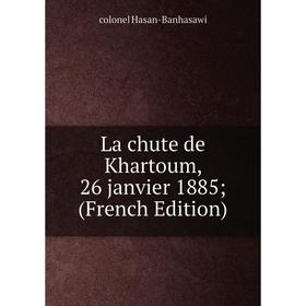 

Книга La chute de Khartoum, 26 janvier 1885;