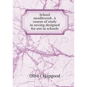 

Книга School needlework. A course of study in sewing designed for use in schools