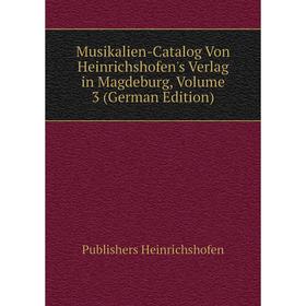 

Книга Musikalien-Catalog Von Heinrichshofen's Verlag in Magdeburg, Volume 3