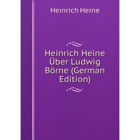 

Книга Heinrich Heine Über Ludwig Börne (German Edition)