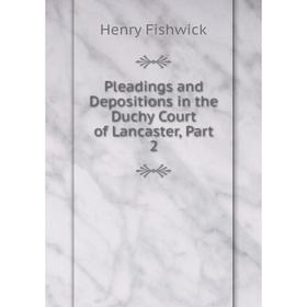 

Книга Pleadings and Depositions in the Duchy Court of Lancaster, Part 2
