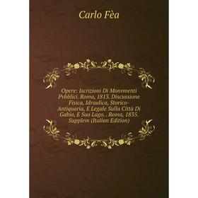 

Книга Opere: Iscrizioni Di Monvmenti Pvbblici Roma, 1813 Discussione Fisica, Idraulica, Storico-Antiquaria, E Legale Sulla Città Di Gabio, E Suo Lago