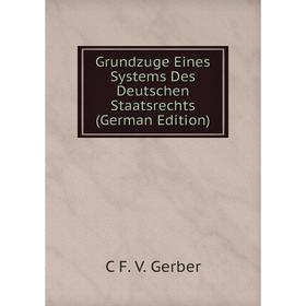 

Книга Grundzuge Eines Systems Des Deutschen Staatsrechts (German Edition)