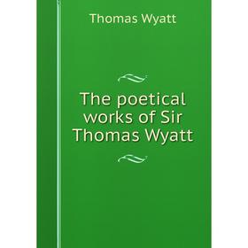 

Книга The poetical works of Sir Thomas Wyatt