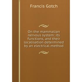 

Книга On the mammalian nervous system: its functions, and their localisation determined by an electrical method