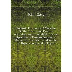 

Книга Forensic Eloquence: A Treatise On the Theory and Practice of Oratory As Exemplified in Great Speeches of Famous Orators; a Manual for Teachers,