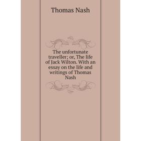 

Книга The unfortunate traveller; or, The life of Jack Wilton. With an essay on the life and writings of Thomas Nash