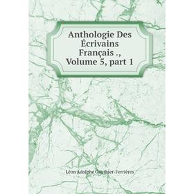 

Книга Anthologie Des Écrivains Français., Volume 5, part 1