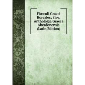 

Книга Flosculi Graeci Boreales; Sive, Anthologia Graeca Aberdonensis (Latin Edition)