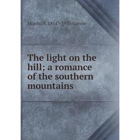 

Книга The light on the hill; a romance of the southern mountains