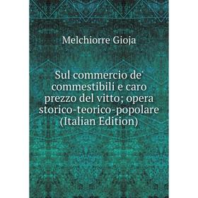 

Книга Sul commercio de' commestibili e caro prezzo del vitto; opera storico-teorico-popolare (Italian Edition)
