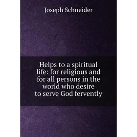 

Книга Helps to a spiritual life: for religious and for all persons in the world who desire to serve God fervently