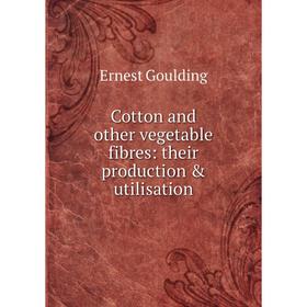 

Книга Cotton and other vegetable fibres: their production & utilisation