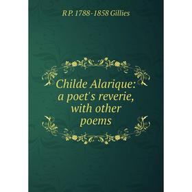 

Книга Childe Alarique: a poet's reverie, with other poems