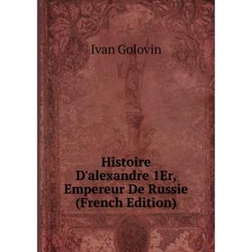 

Книга Histoire D'alexandre 1Er, Empereur De Russie (French Edition)