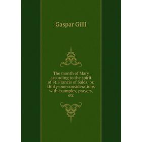 

Книга The month of Mary according to the spirit of St. Francis of Sales: or, thirty-one considerations with examples, prayers, etc
