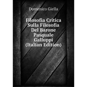 

Книга Filosofia Critica Sulla Filosofia Del Barone Pasquale Galluppi (Italian Edition)