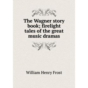 

Книга The Wagner story book; firelight tales of the great music dramas