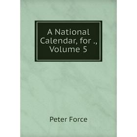 

Книга A National Calendar, for., Volume 5